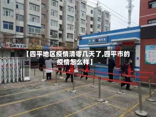 【四平地区疫情清零几天了,四平市的疫情怎么样】