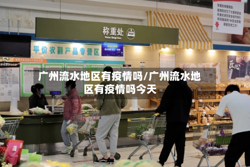 广州流水地区有疫情吗/广州流水地区有疫情吗今天-第2张图片