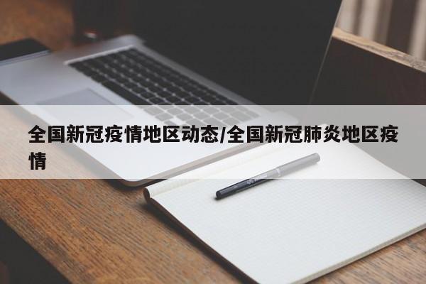 全国新冠疫情地区动态/全国新冠肺炎地区疫情