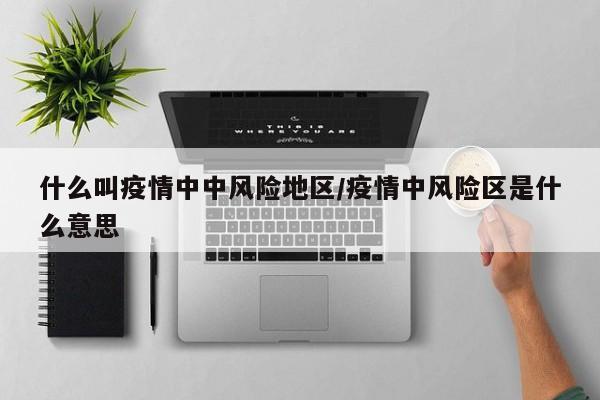 什么叫疫情中中风险地区/疫情中风险区是什么意思