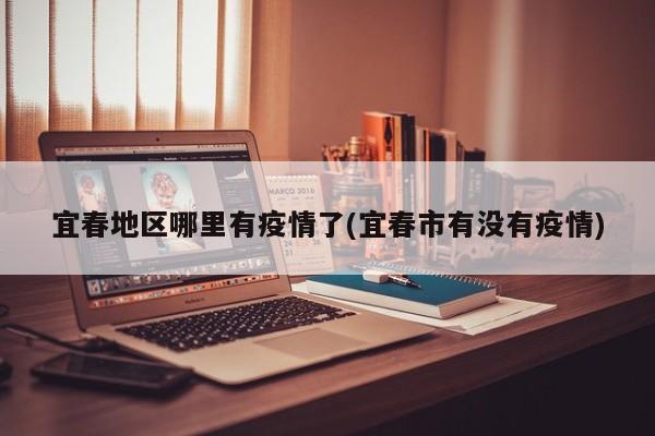 宜春地区哪里有疫情了(宜春市有没有疫情)