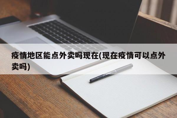 疫情地区能点外卖吗现在(现在疫情可以点外卖吗)