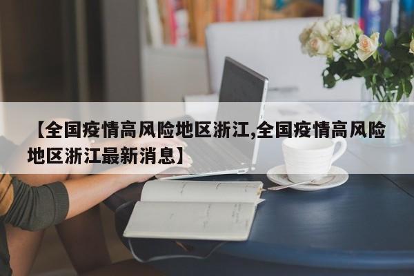 【全国疫情高风险地区浙江,全国疫情高风险地区浙江最新消息】