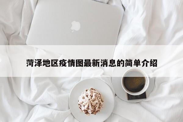 菏泽地区疫情图最新消息的简单介绍