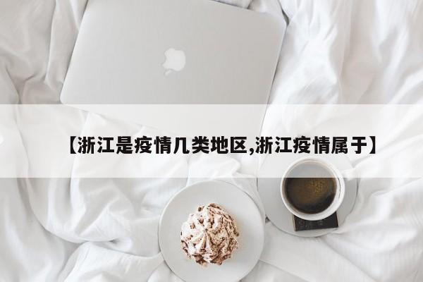 【浙江是疫情几类地区,浙江疫情属于】