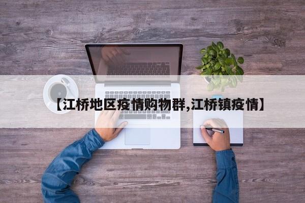 【江桥地区疫情购物群,江桥镇疫情】