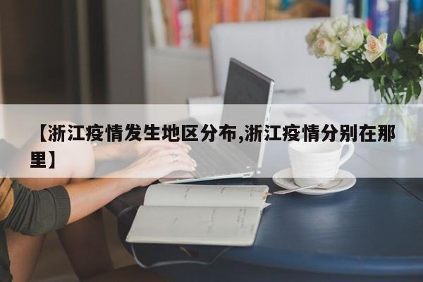 【浙江疫情发生地区分布,浙江疫情分别在那里】