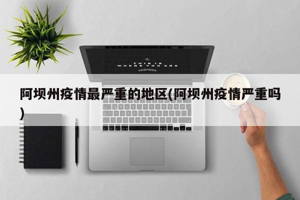阿坝州疫情最严重的地区(阿坝州疫情严重吗)